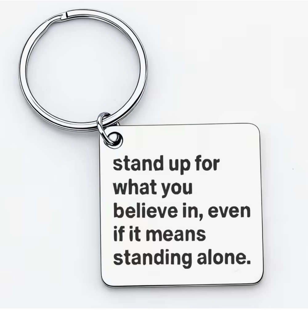 3/$25 Stand Up For What You Believe In Even If It Means Standing Alone Keychain